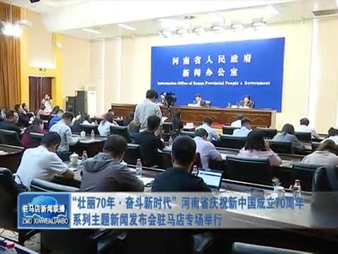 河南省庆祝新中国成立70周年系列主题新闻发布会驻马店专场举行