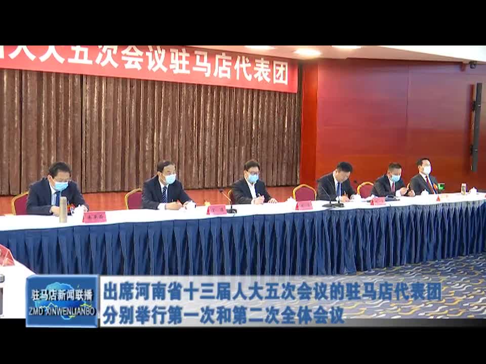 出席河南省十三届人大五次会议的驻马店代表团分别举行第一次和第二次全体会议