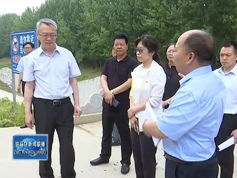 王振利到遂平县西平县开展巡河和防汛调研工作