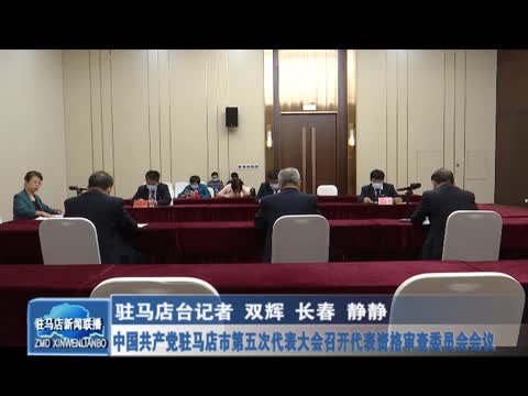 中国共产党驻马店市第五次代表大会召开代表资格审查委员会会议