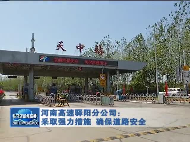 河南高速驿阳分公司：采取强力措施 确保道路安全