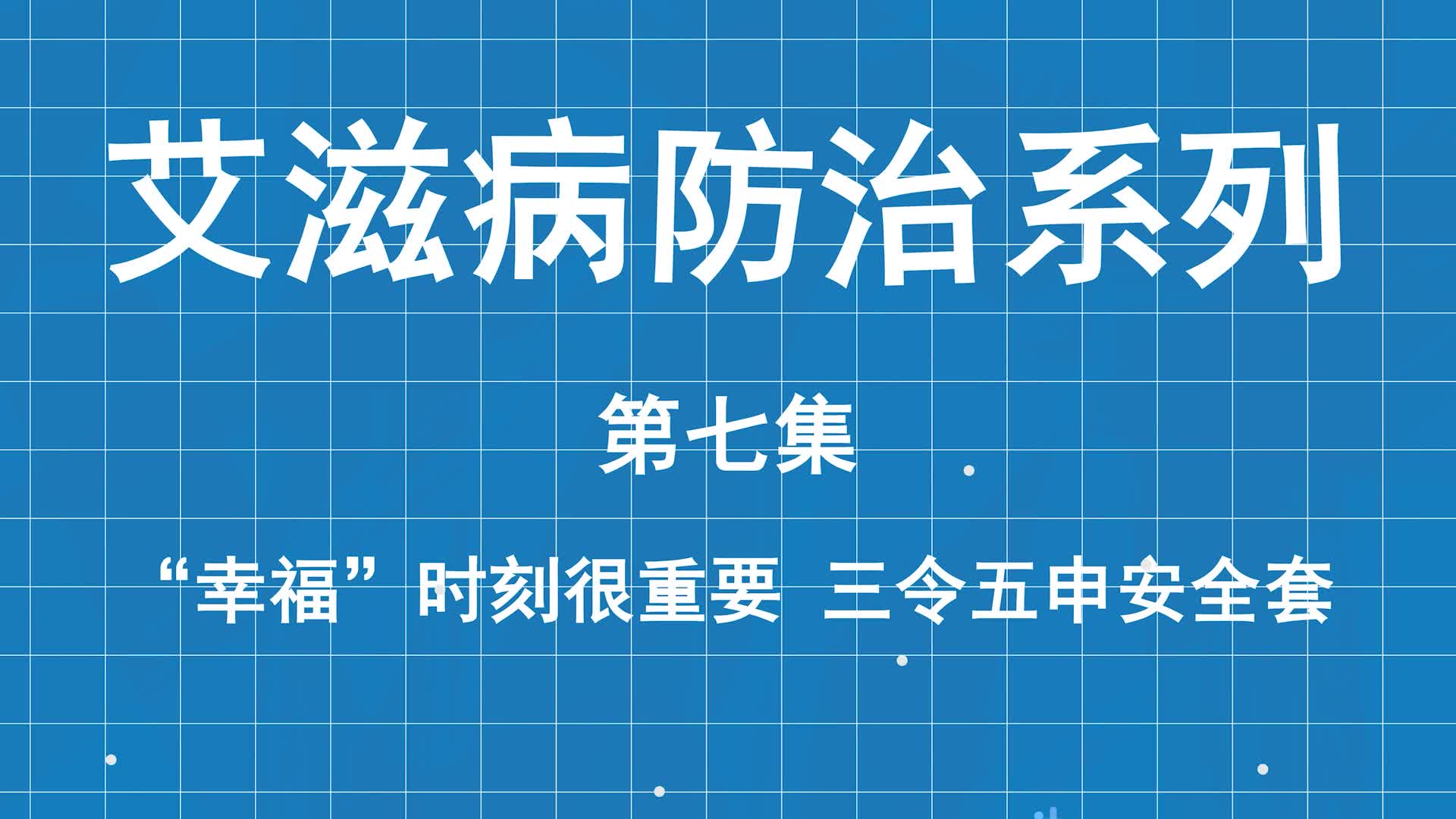 艾滋病防治系列科普第七集：幸福时刻很重要，三令五申安全套