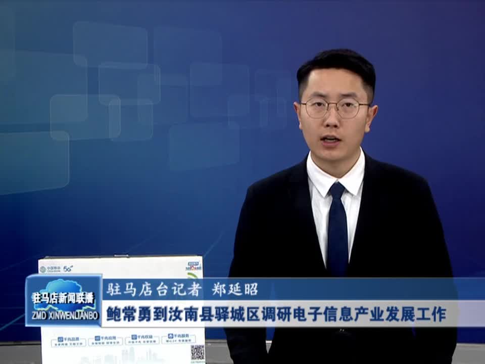 鲍常勇到汝南县驿城区调研电子信息产业发展工作