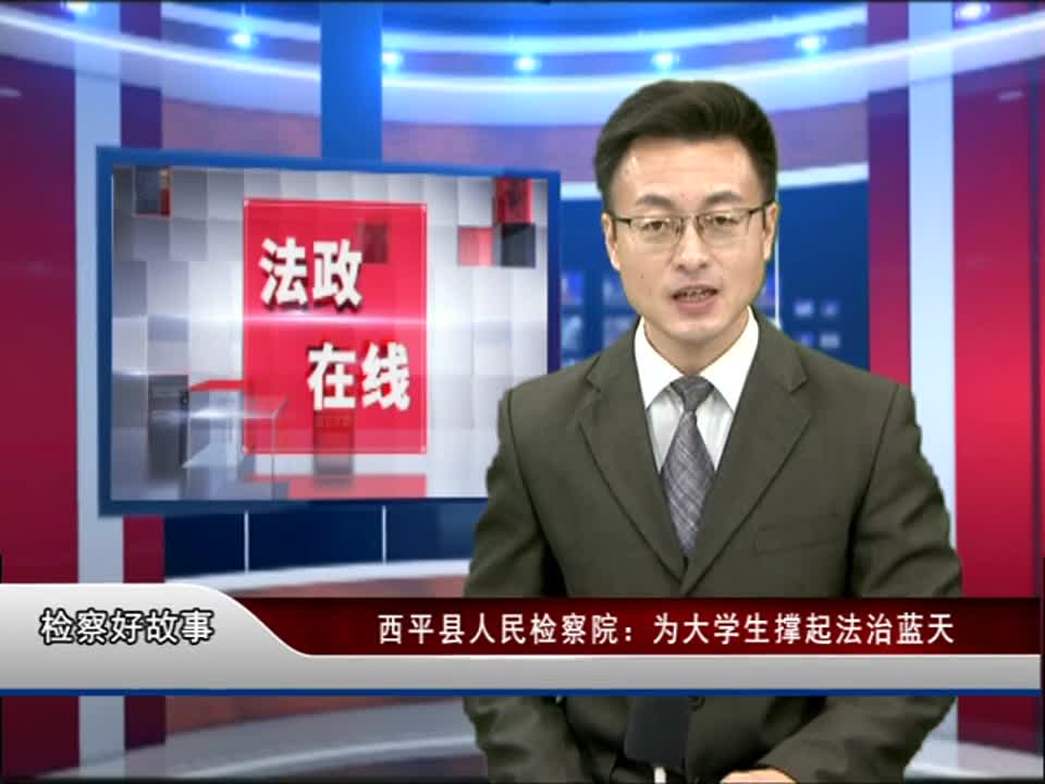 西平县人民检察院：为大学生撑起法治蓝天