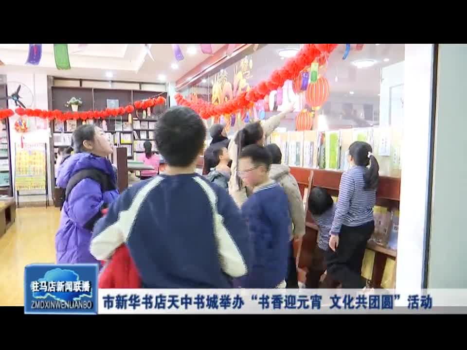 市新華書店天中書城舉辦“書香迎元宵 文化共團圓”活動