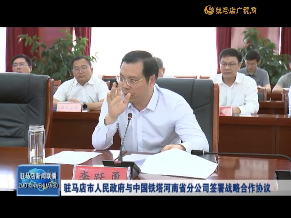 驻马店市人民政府与中国铁塔河南省分公司签署战略合作协议