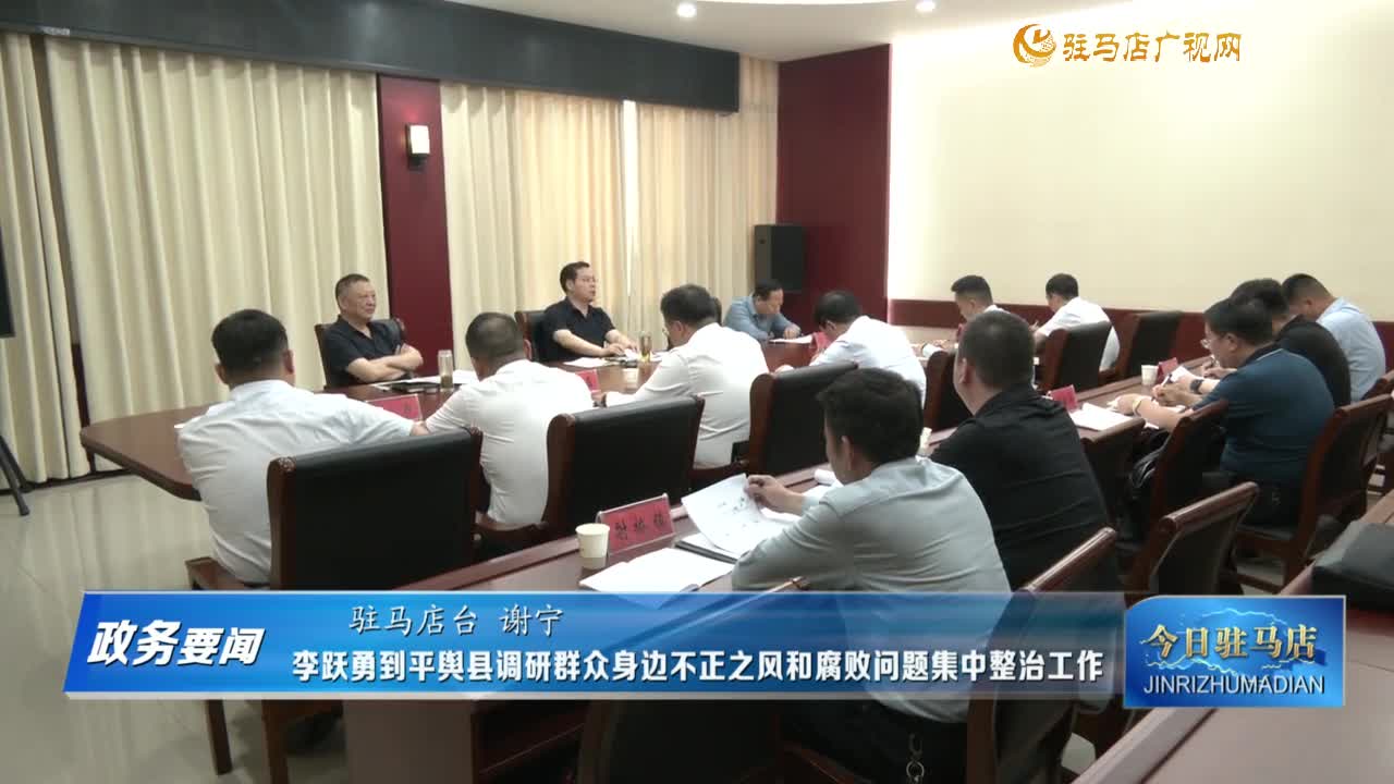 【政务要闻】李跃勇到平舆县调研群众身边不正之风和腐败问题集中整治工作