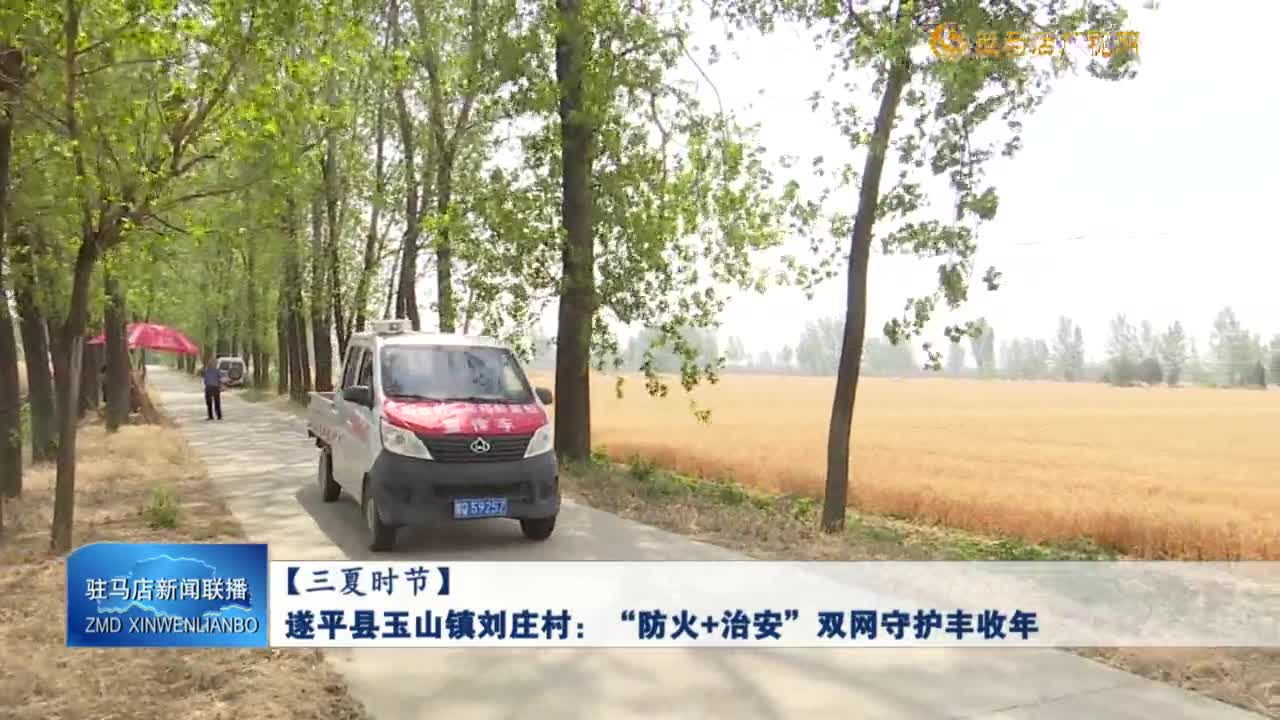【三夏時(shí)節(jié)】遂平縣玉山鎮(zhèn)劉莊村：“防火＋治安”雙網(wǎng)守護(hù)豐收年