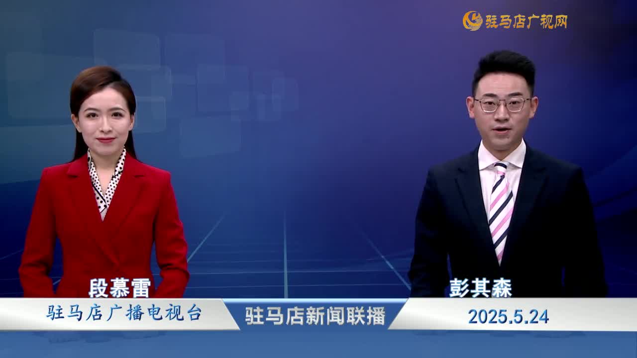 駐馬店新聞聯(lián)播《2025-05-24 》