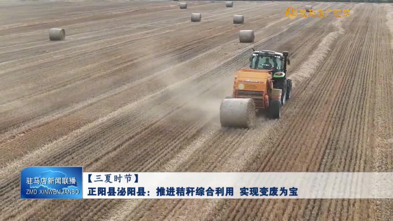 【三夏時(shí)節(jié)】正陽縣泌陽縣：推進(jìn)秸稈綜合利用 實(shí)現(xiàn)變廢為寶