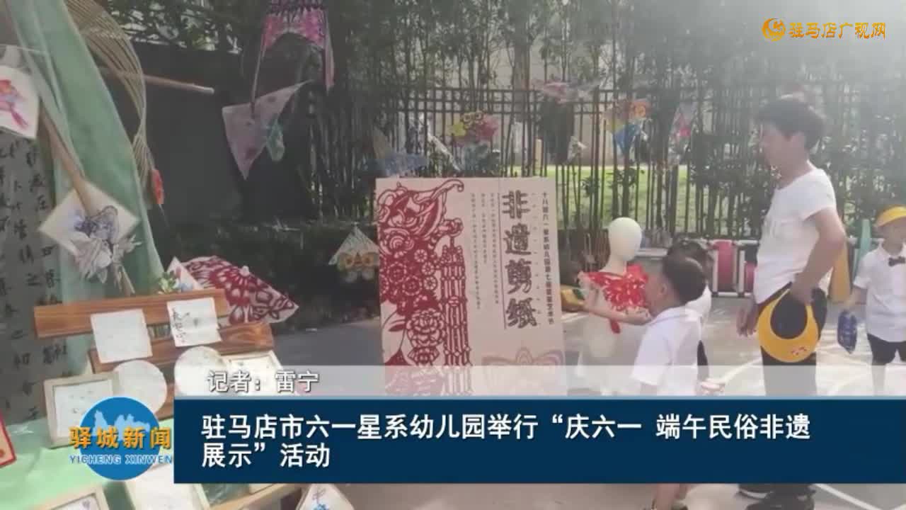 驻马店市六一星系幼儿园举行“庆六一 端午民俗非遗展示”活动