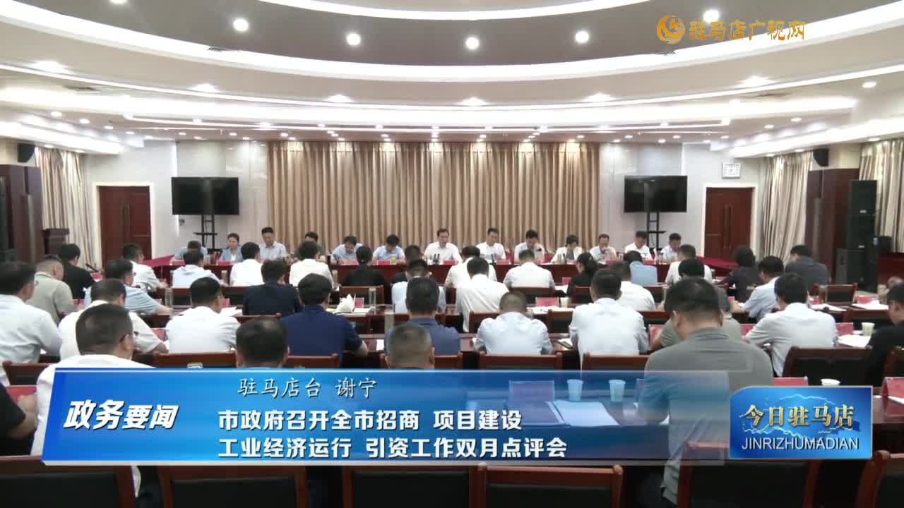 【政务要闻】市政府召开全市招商 项目建设 工业经济运行 引资工作双月点评会