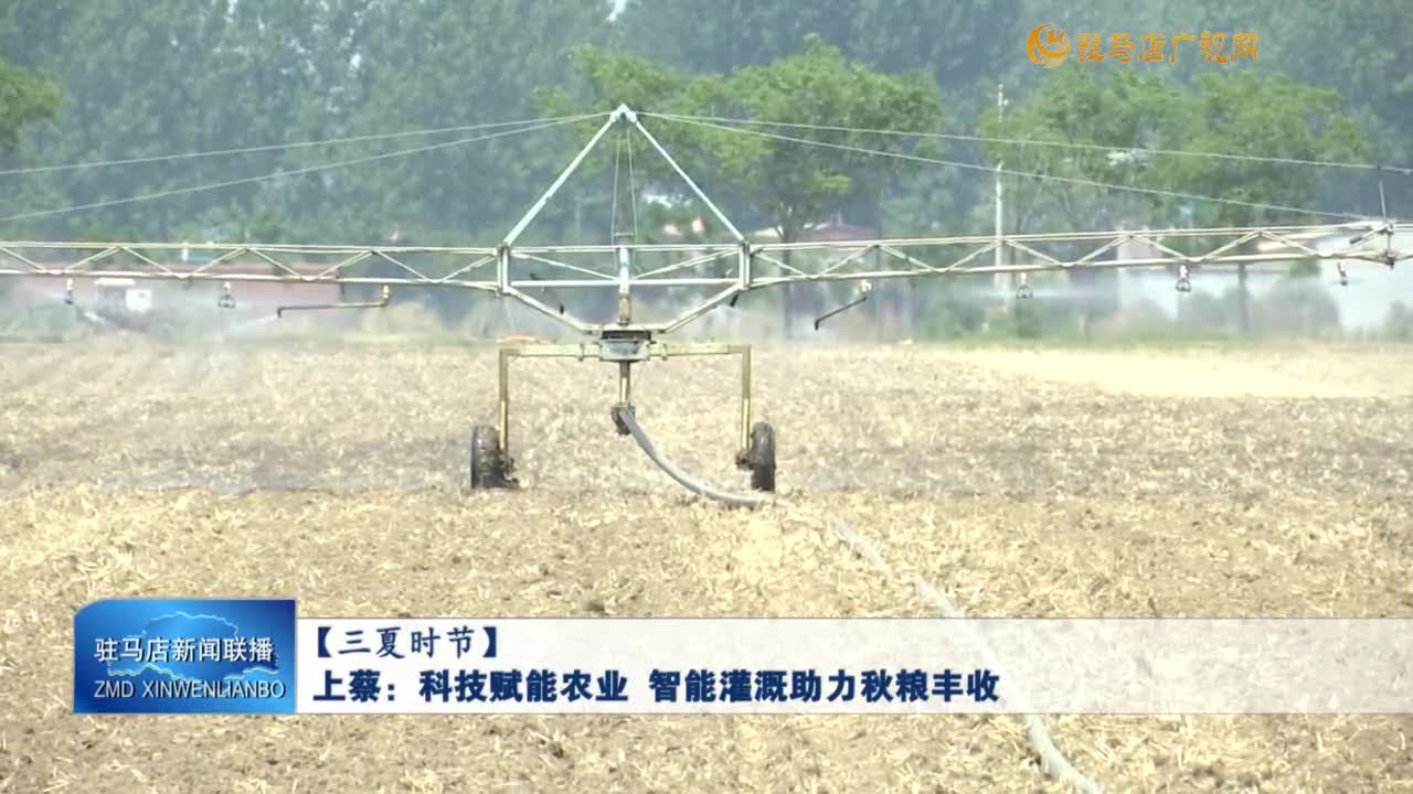 【三夏時(shí)節(jié)】上蔡：科技賦能農(nóng)業(yè) 智能灌溉助力秋糧豐收
