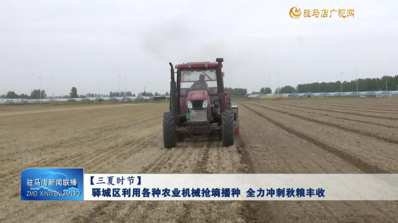【三夏時節(jié)】驛城區(qū)利用各種農(nóng)業(yè)機械搶墑播種 全力沖刺夏糧豐收