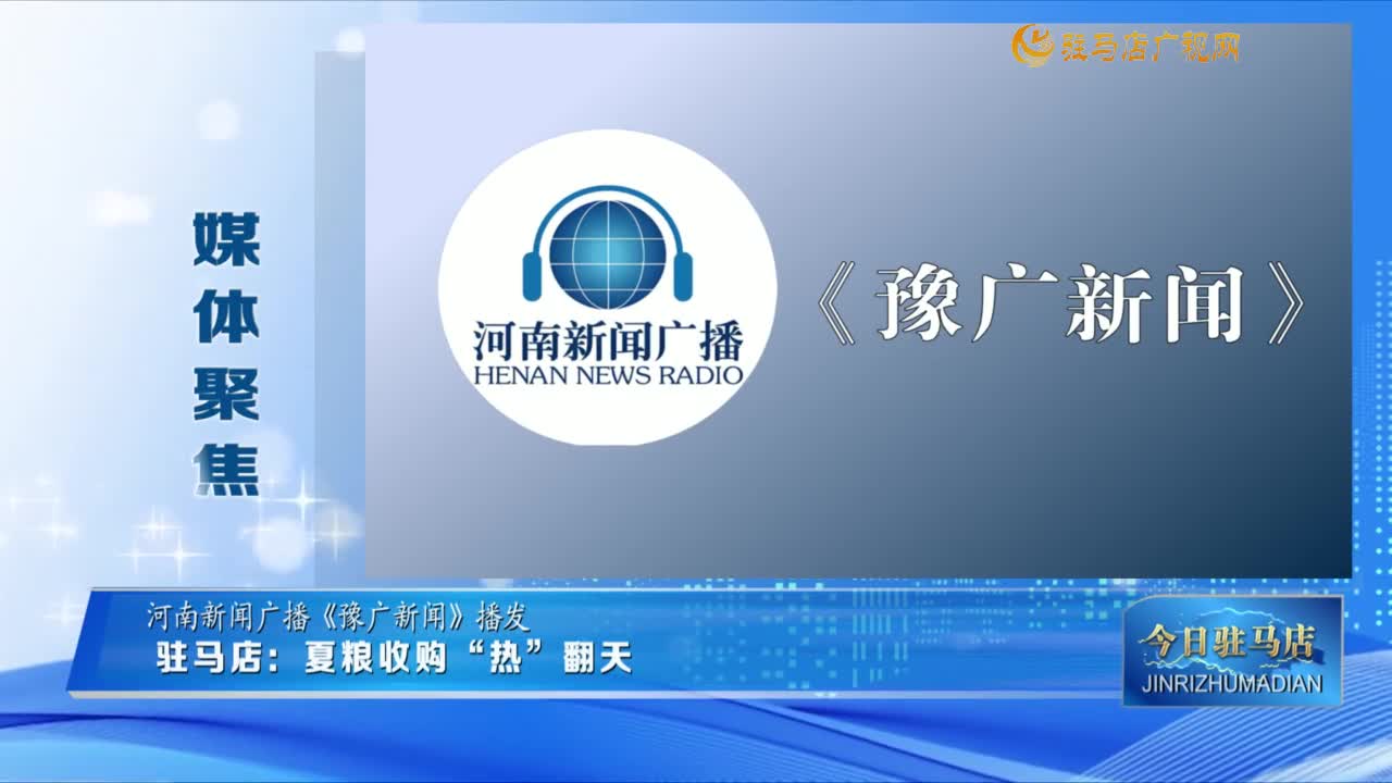 【媒體聚焦】駐馬店：夏糧收購(gòu)“熱”翻天......