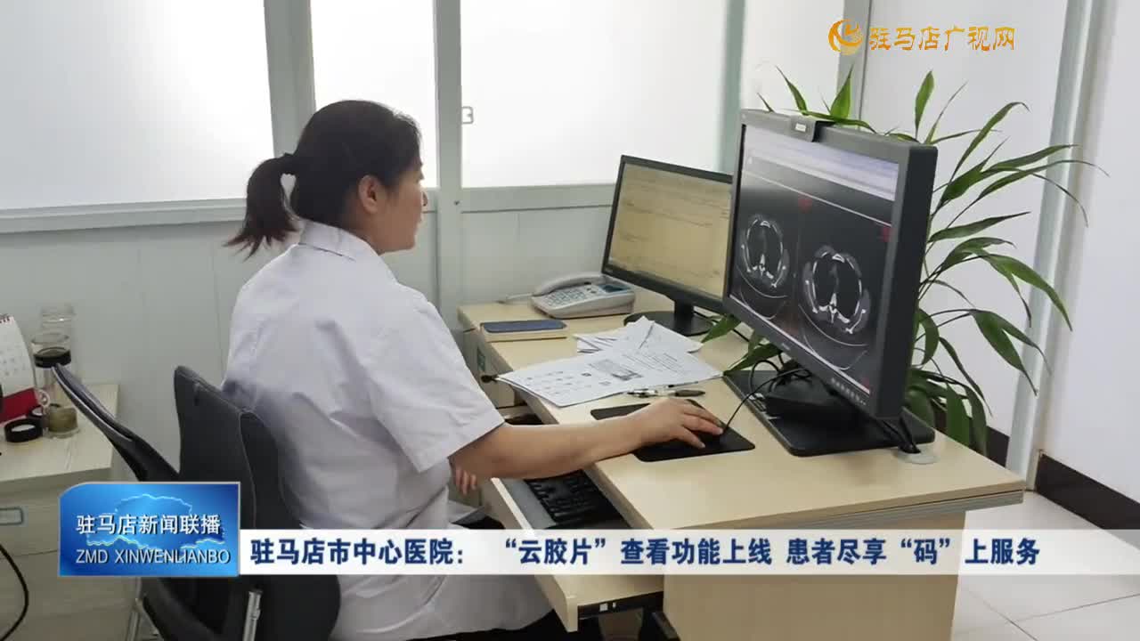 驻马店市中心医院：“云胶片”查看功能上线 患者尽享“码”上服务