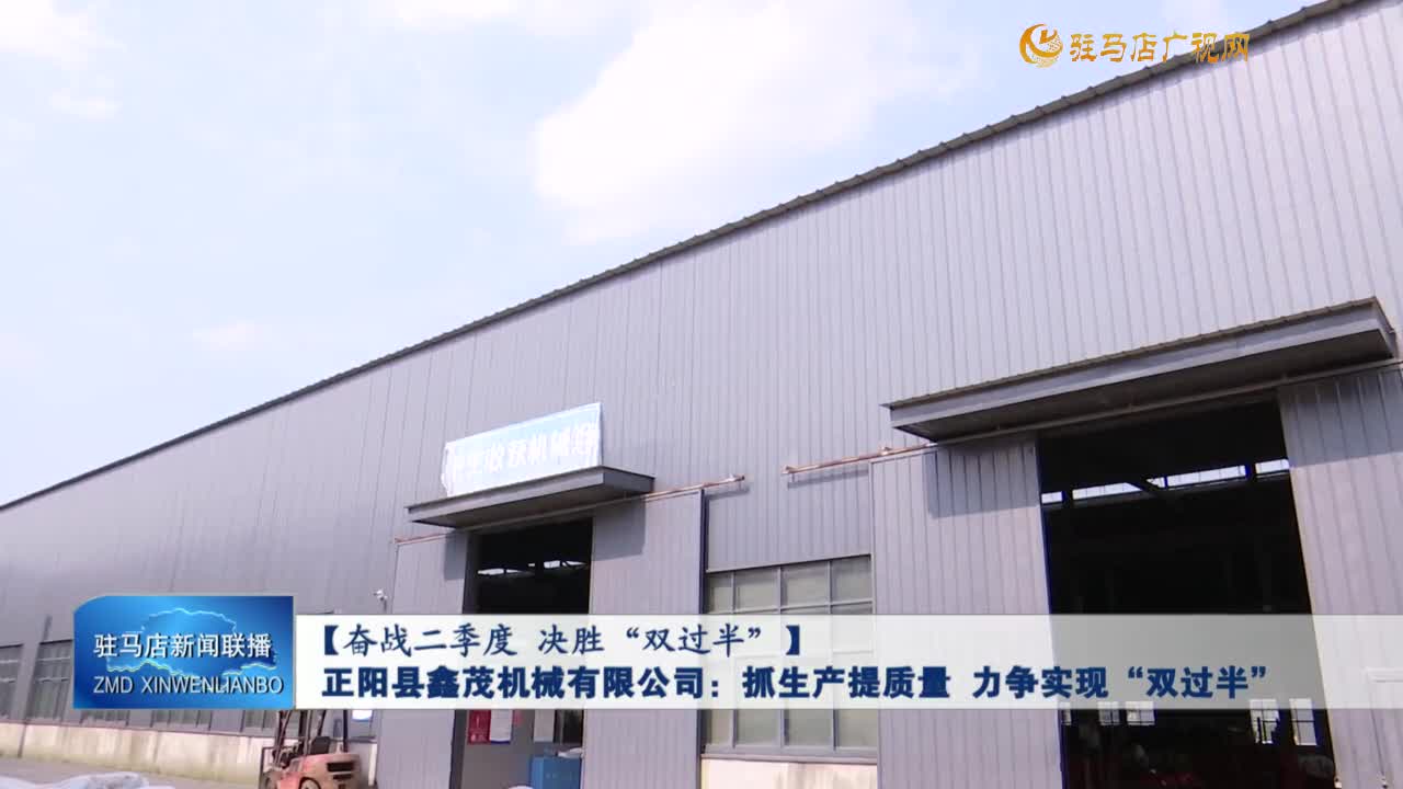【奋战二季度 决胜“双过半”】正阳县鑫茂机械有限公司：抓生产提质量 力争实现“双过半”