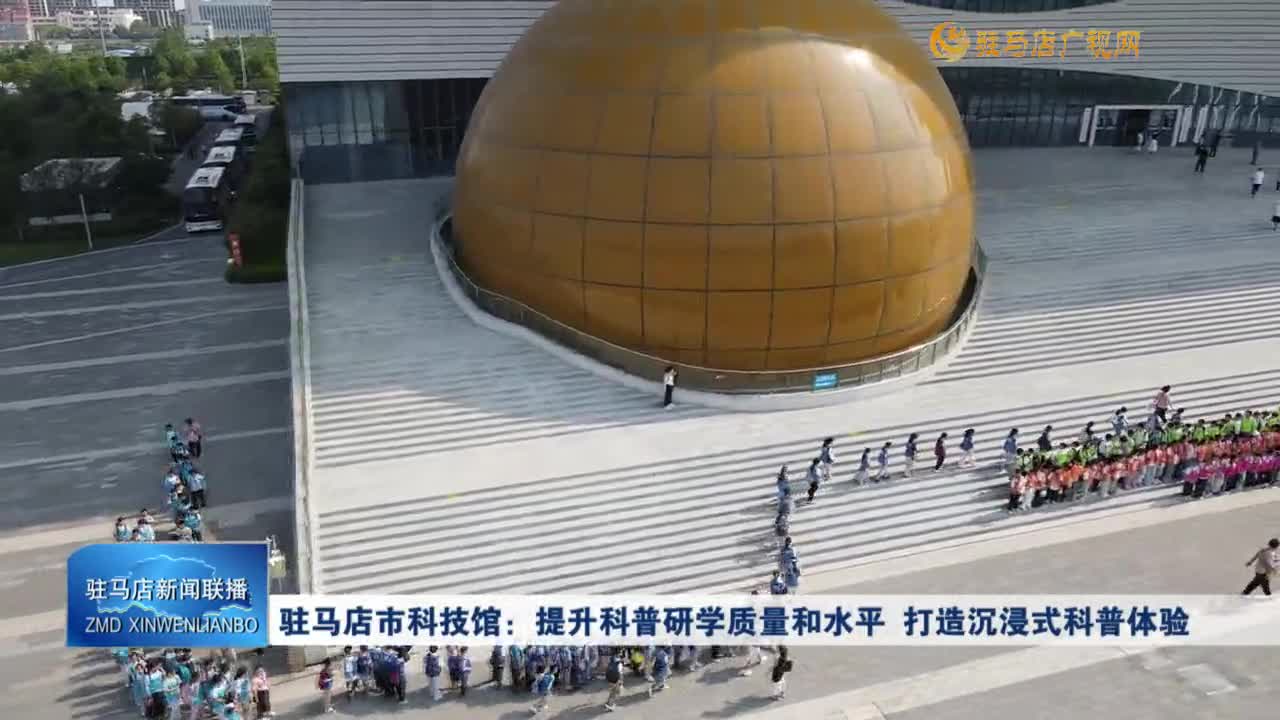 駐馬店市科技館：提升科普研學(xué)質(zhì)量和水平 打造沉浸式科普體驗