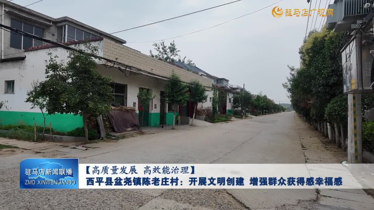 【高质量发展 高效能治理】西平县盆尧镇陈老庄村：开展文明创建 增强群众获得感幸福感