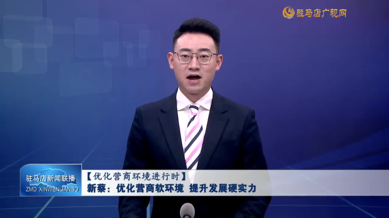 【優化營商環境進行時】新蔡：優化營商軟環境 提升發展硬實力