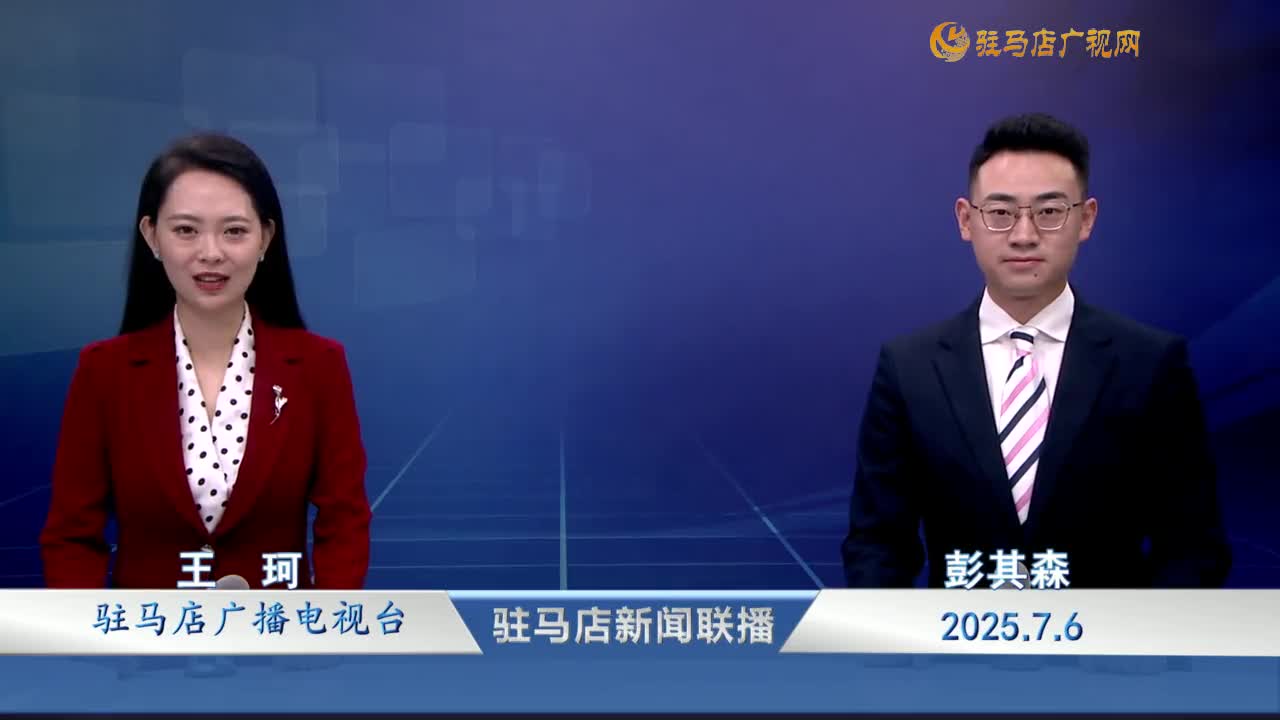 駐馬店新聞聯播《2025-07-06》