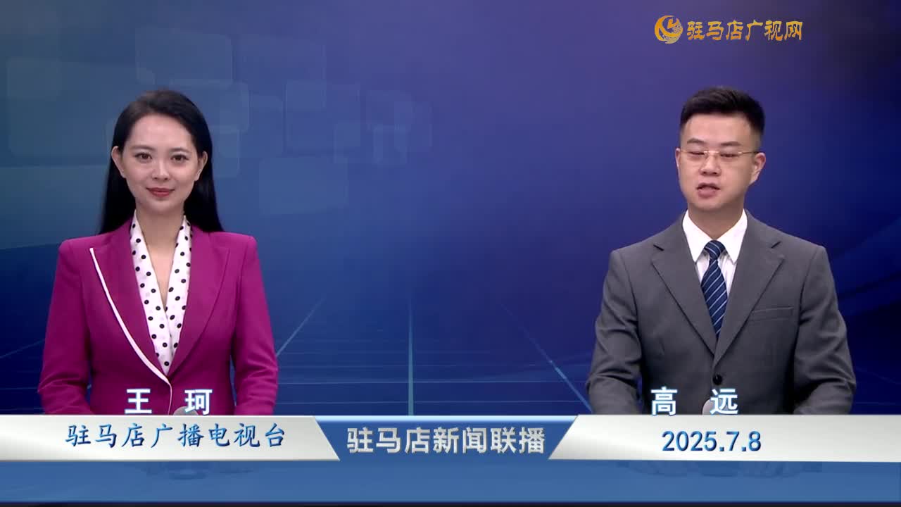 駐馬店新聞聯播《2025-07-08》