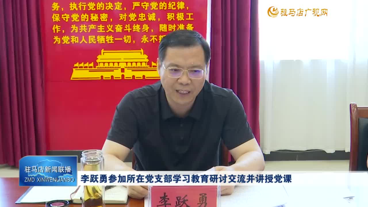 李躍勇參加所在黨支部學(xué)習(xí)教育研討交流并講授黨課