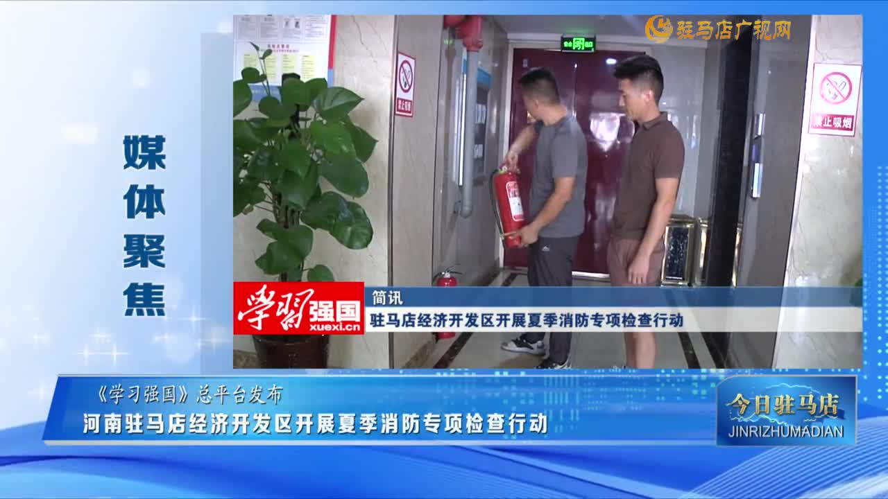 【媒體聚焦】河南駐馬店經濟開發區開展夏季消防專項檢查行動......