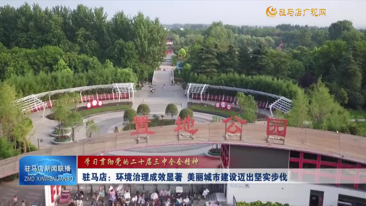 【學(xué)習(xí)貫徹黨的二十屆三中全會精神】駐馬店：環(huán)境治理成效顯著 美麗城市建設(shè)邁出堅實步伐