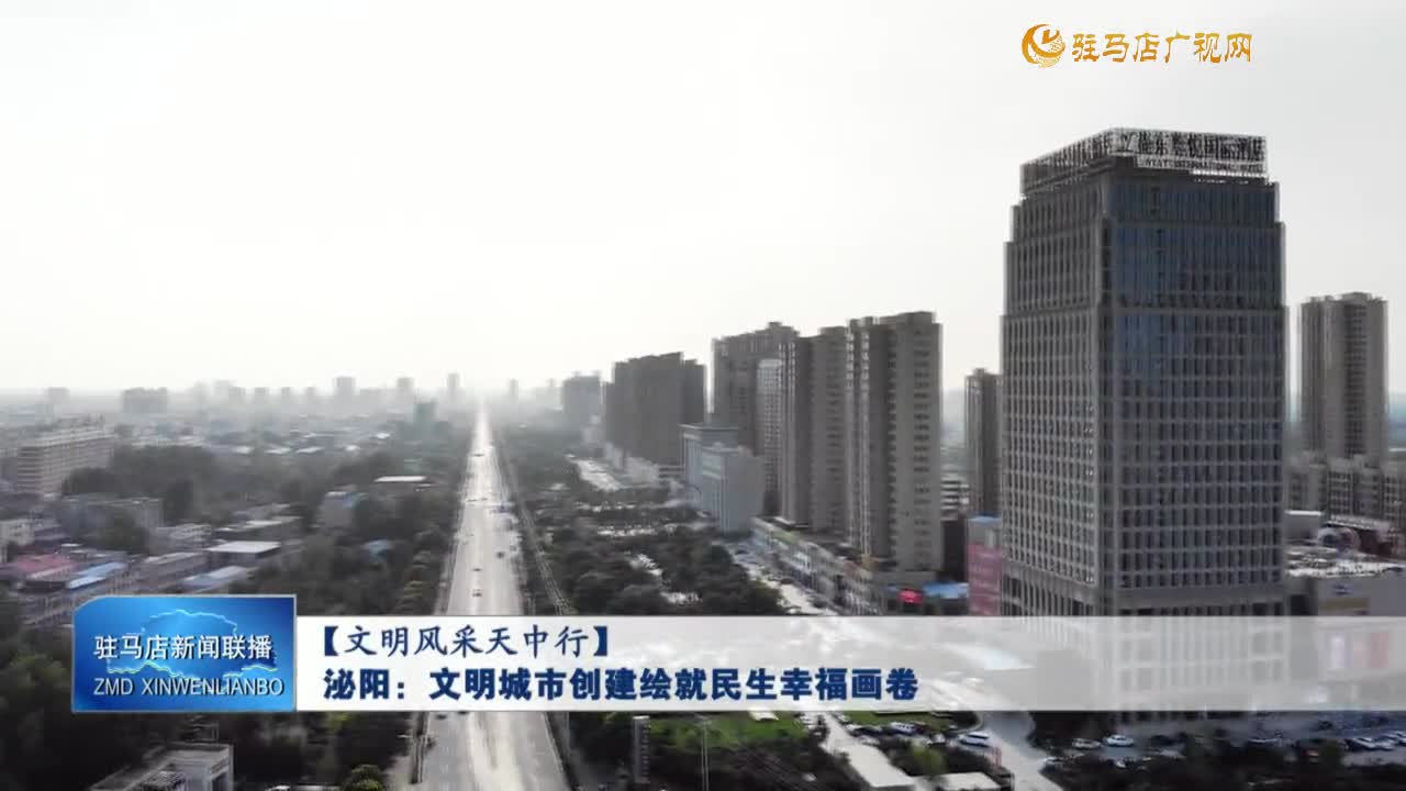 【文明風(fēng)采天中行】泌陽：文明城市創(chuàng)建繪就民生幸福畫卷