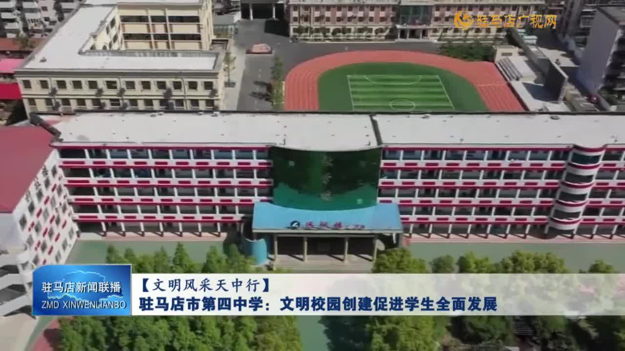 【文明風采天中行】駐馬店市第四中學：文明校園創(chuàng)建促進學生全面發(fā)展