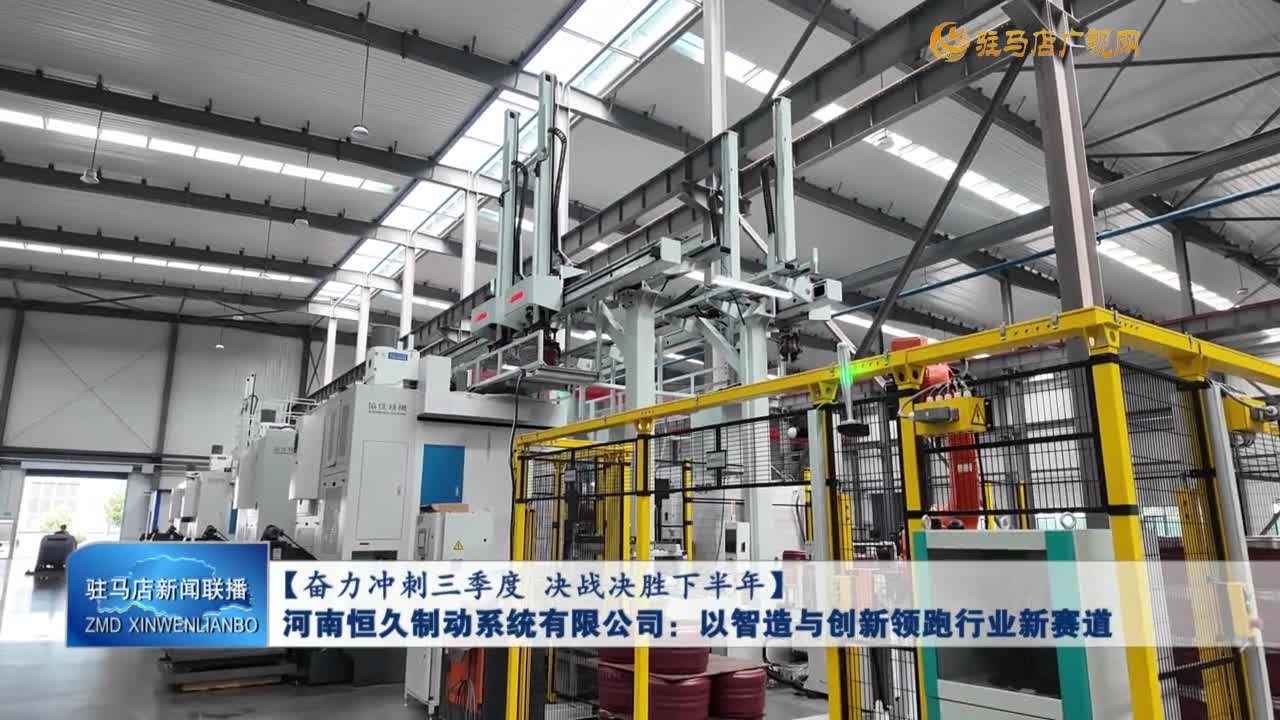 【奋力冲刺三季度 决战决胜下半年】河南恒久制动系统有限公司：以智造与创新领跑行业新赛道