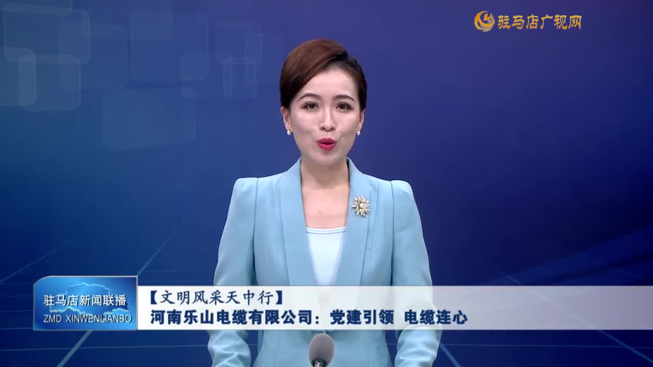 【文明風(fēng)采天中行】河南樂山電纜有限公司：黨建引領(lǐng) 電纜連心