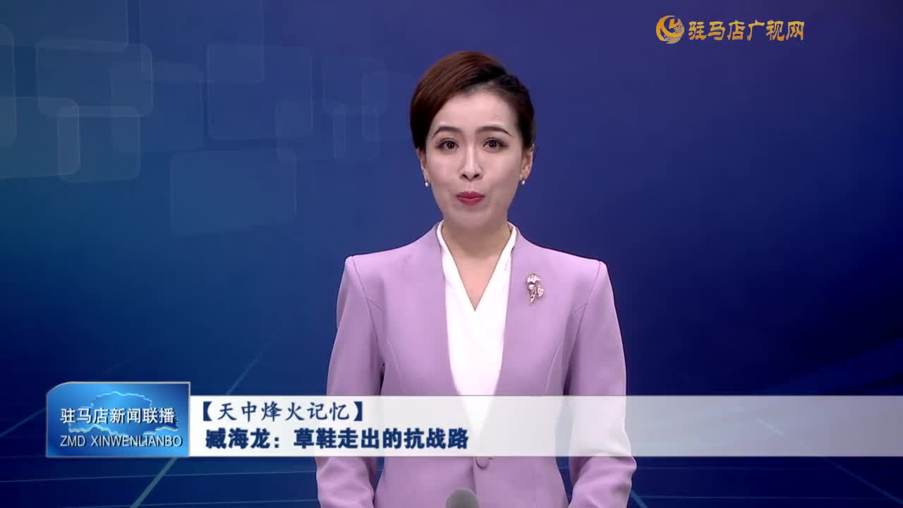 【天中烽火記憶】臧海龍：草鞋走出的抗戰(zhàn)路