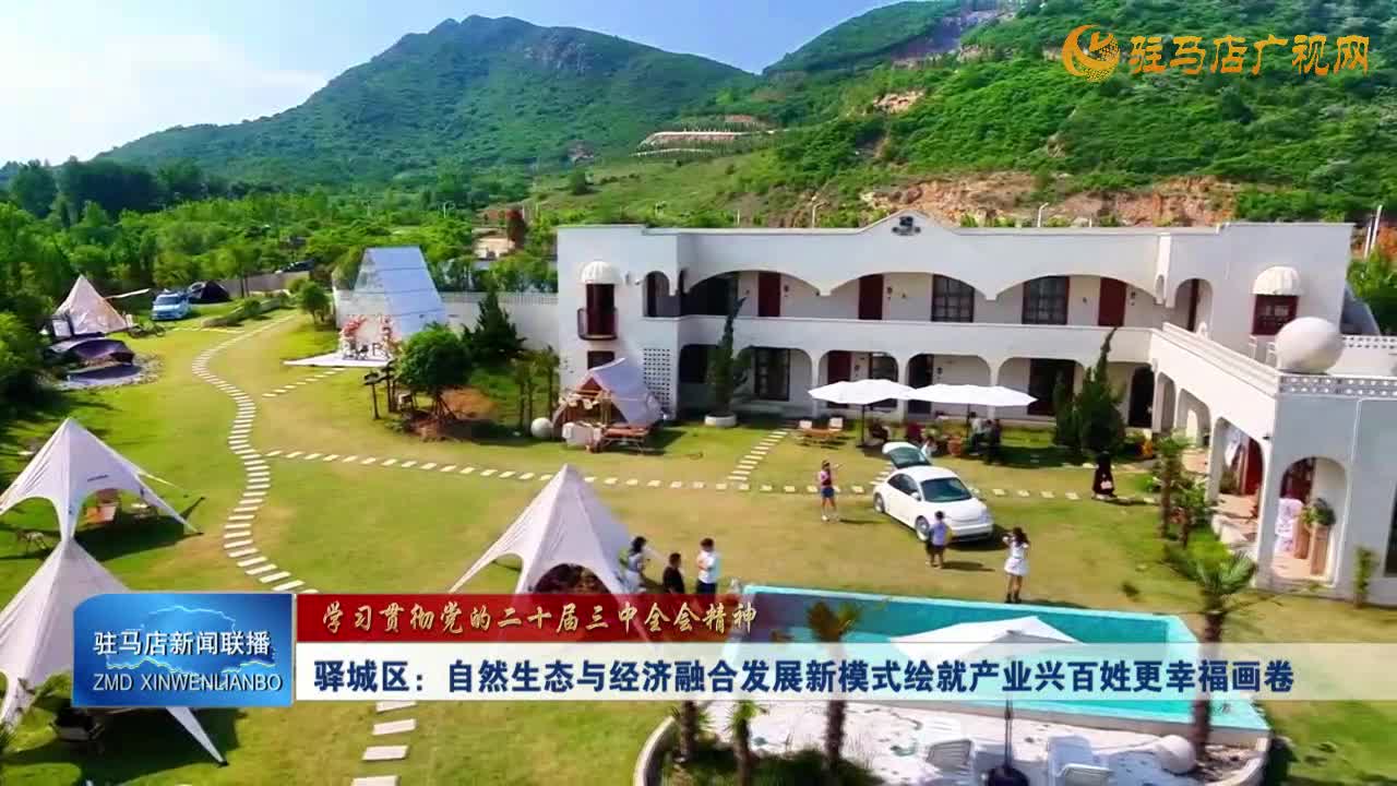 【學習貫徹黨的二十屆三中全會精神】驛城區(qū)：自然生態(tài)與經濟融合發(fā)展新模式繪就產業(yè)旺百姓更幸福畫卷