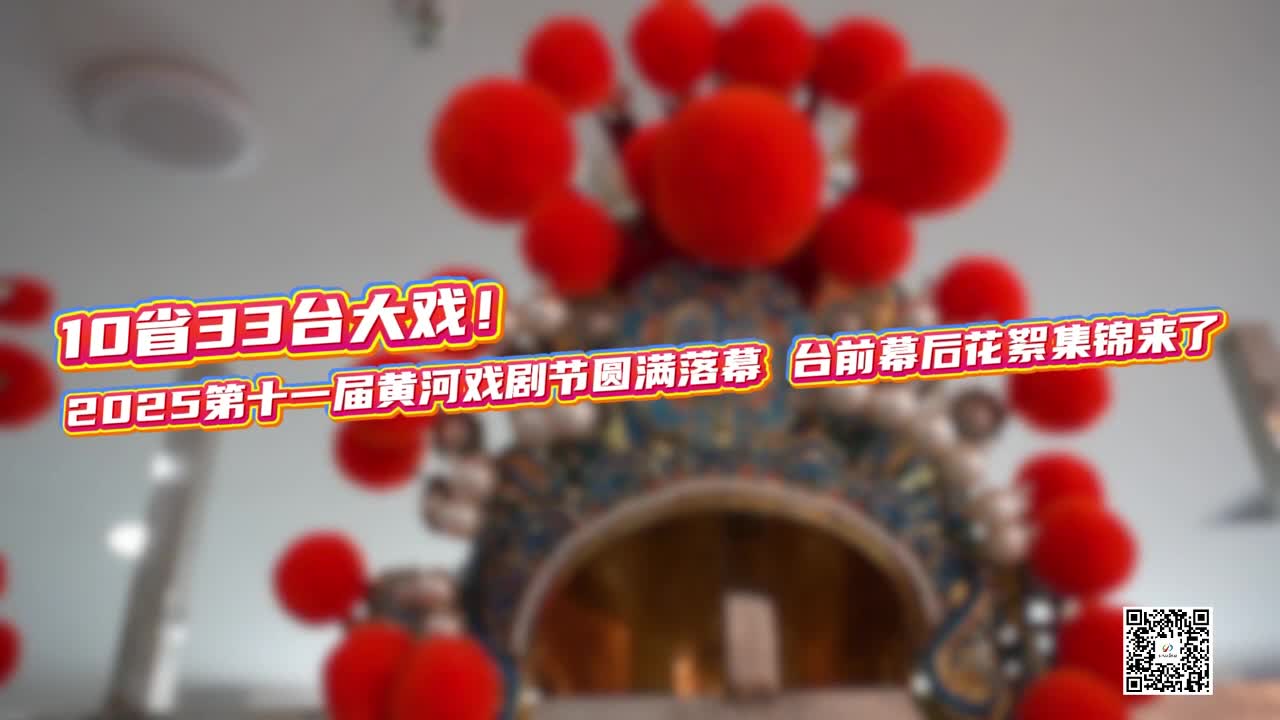 10省33台大戏！2025第十一届黄河戏剧节圆满落幕 台前幕后花絮集锦来了