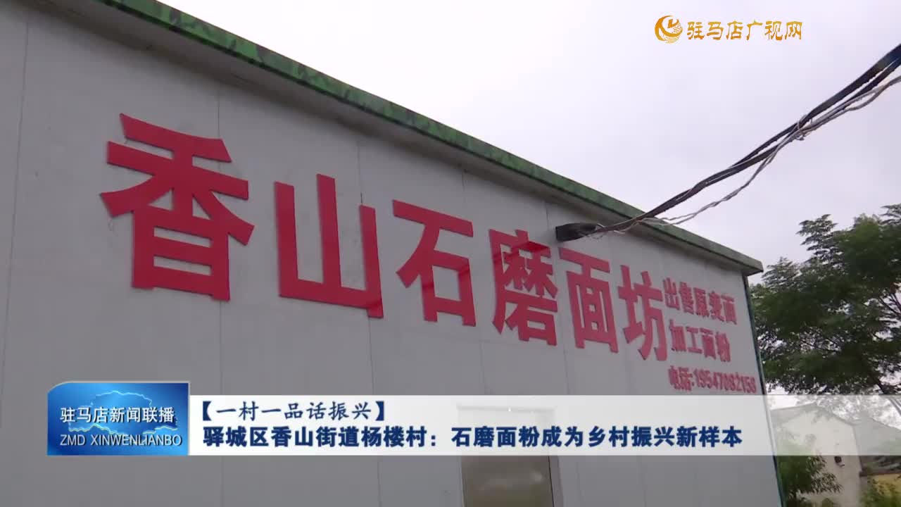【一村一品话振兴】驿城区香山街道杨楼村：石磨面粉成为乡村振兴新样本