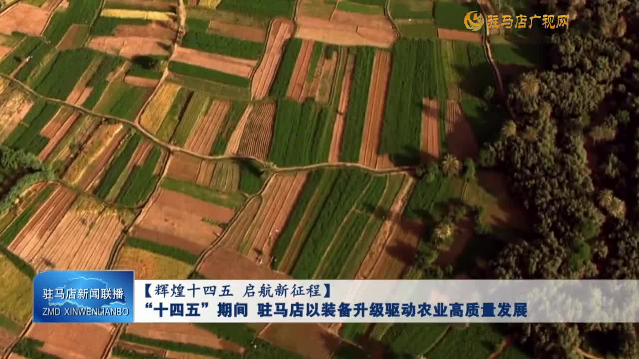 【辉煌十四五 启航新征程】 “十四五”期间 驻马店以装备升级驱动农业高质量发展