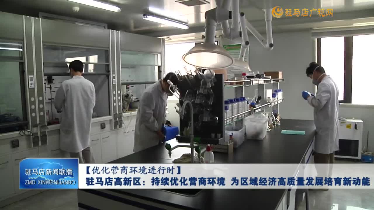 【优化营商环境进行时】驻马店高新区：持续优化营商环境  为区域经济高质量发展培育新动能