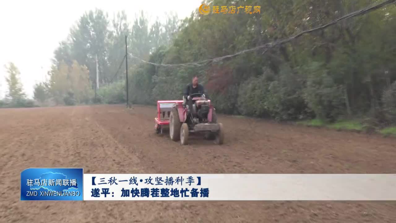 【三秋一线▪攻坚播种季】遂平县：加快腾茬整地忙备播