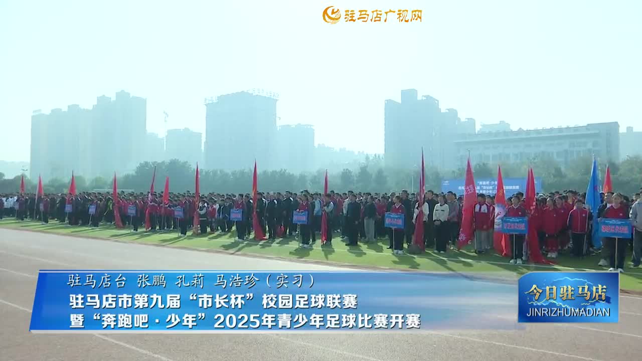 駐馬店市第九屆“市長杯”校園足球聯(lián)賽暨“奔跑吧·少年”2025年青少年足球比賽開賽