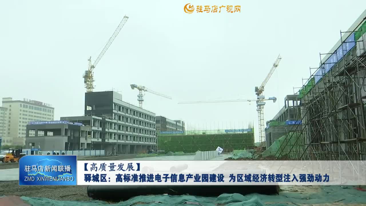 【高质量发展】驿城区：高标准推进电子信息产业园建 为区域经济转型注入强劲动力