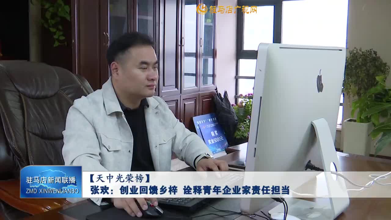 【天中光荣榜】张欢：创业回馈乡梓 诠释青年企业家责任担当