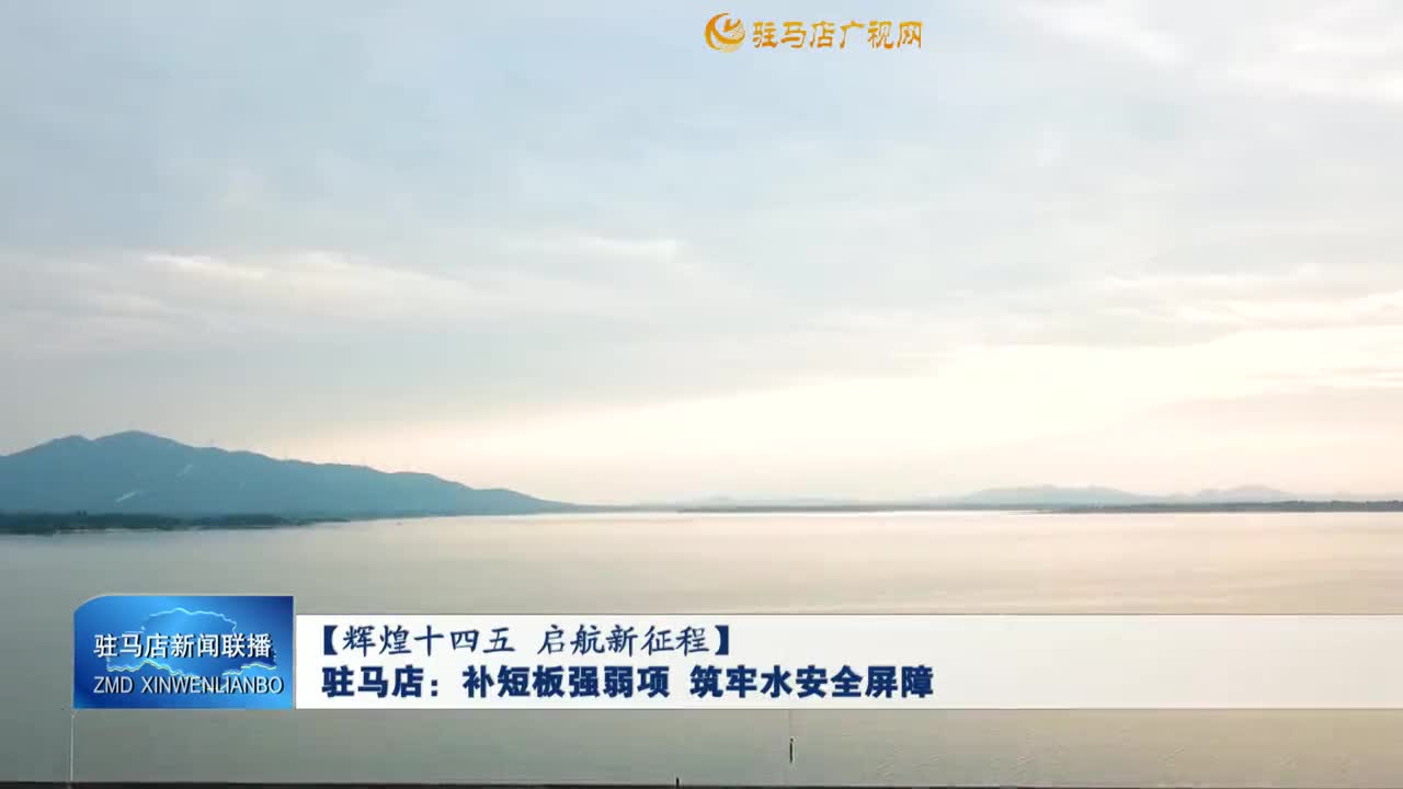 【辉煌十四五 启航新征程】驻马店：补短板强弱项  筑牢水安全屏障