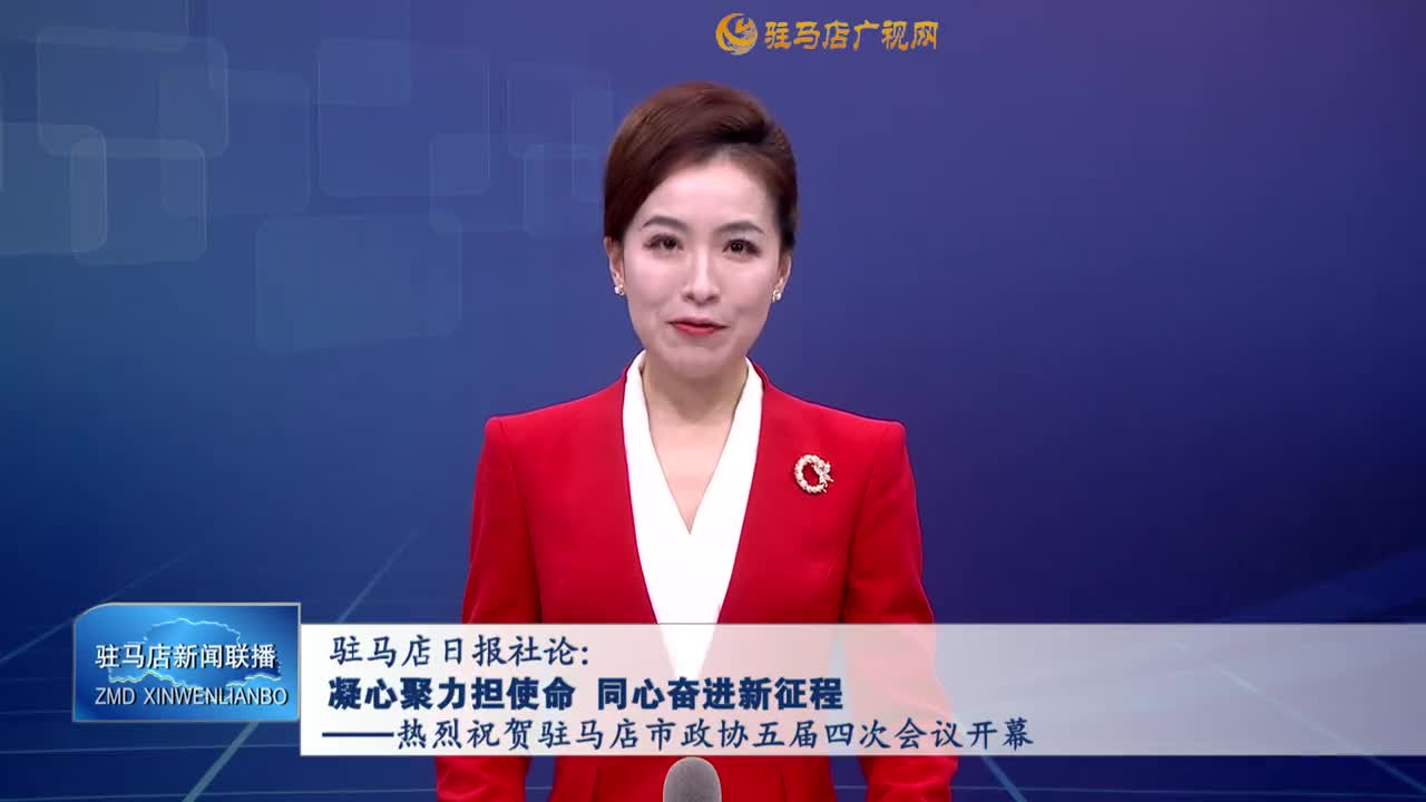 駐馬店日報社論：凝心聚力擔使命 同心奮進新征程——熱烈祝賀駐馬店市政協(xié)五屆四次會議開幕
