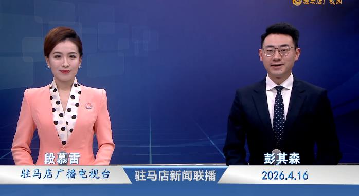 驻马店新闻联播《2026.04.16》