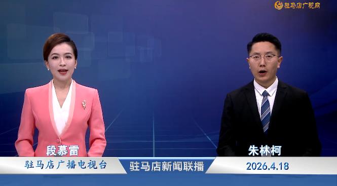 驻马店新闻联播《2026.04.18》