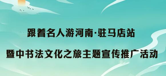 跟着名人游河南&middot;驻马店站暨中书法文化之旅主题宣传推广活动