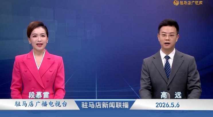 驻马店新闻联播《2026.05.06》