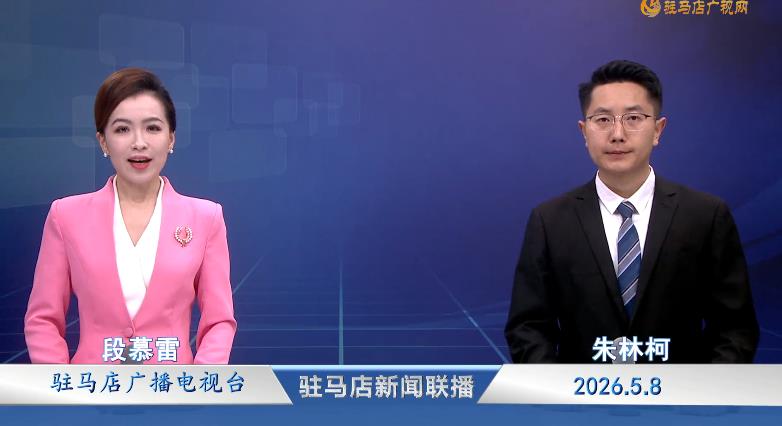 驻马店新闻联播《2026.05.08》